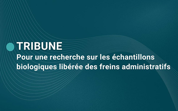 Tribune - Pour une recherche sur les échantillons biologiques libérée des freins administratifs - Observatoire du droit de la recherche en santé - Odres